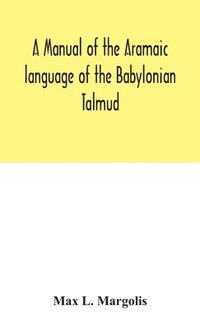 bokomslag A manual of the Aramaic language of the Babylonian Talmud; grammar, chrestomathy and glossaries