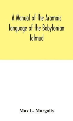 Manual Of The Aramaic Language Of The Babylonian Talmud; Grammar, Chrestomathy And Glossaries