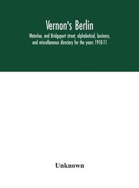 bokomslag Vernon's Berlin, Waterloo, and Bridgeport street, alphabetical, business, and miscellaneous directory for the years 1910-11