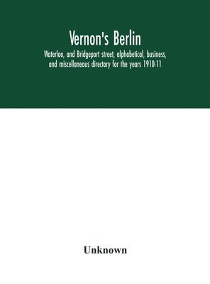 Vernon's Berlin, Waterloo, and Bridgeport street, alphabetical, business, and miscellaneous directory for the years 1910-11 1