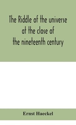 bokomslag The riddle of the universe at the close of the nineteenth century