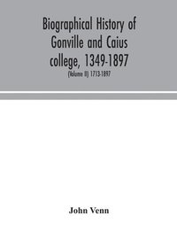 bokomslag Biographical history of Gonville and Caius college, 1349-1897; containing a list of all known members of the college from the foundation to the present time, with biographical notes (Volume II)