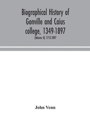 bokomslag Biographical history of Gonville and Caius college, 1349-1897; containing a list of all known members of the college from the foundation to the present time, with biographical notes (Volume II)