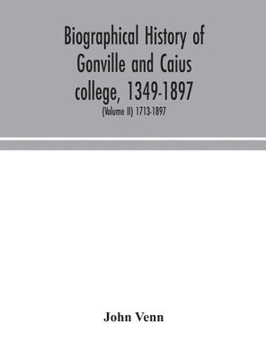 John Venn - Biographical History Of Gonville And Caius College, 1349-1897; Containing A List Of All Known Members Of The College From The Foundation To The Present Time, With Biographical Notes (Volume Ii) 1713-1897, Inbunden