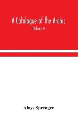 bokomslag A catalogue of the Arabic, Persian and Hindu'sta'ny manuscripts, of the libraries of the King of Oudh (Volume I)