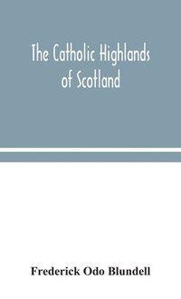 bokomslag The Catholic Highlands of Scotland; The Western Highlands and Islands