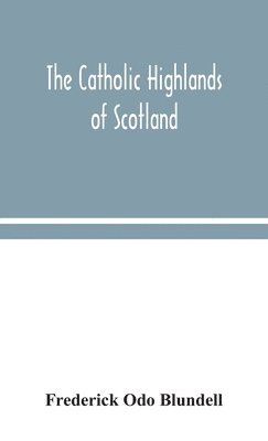 bokomslag The Catholic Highlands of Scotland; The Western Highlands and Islands