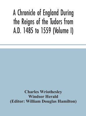 bokomslag Chronicle of England During the Reigns of the Tudors from A.D. 1485 to 1559 (Volume I)