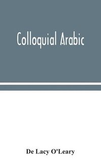 bokomslag Colloquial Arabic; with notes on the vernacular speech of Egypt, Syria, and Mesopotamia, and an appendix on the local characteristics of Algerian dialect