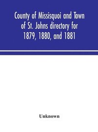 bokomslag County of Missisquoi and Town of St. Johns directory for 1879, 1880, and 1881