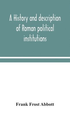 A history and description of Roman political institutions 1