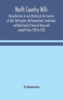 Unknown - North Country Wills; Being Abstracts Of Wills Relating To The Counties Of York, Nottingham, Northumberland, Cumberland, And Westorland At Somerset House And Lambeth Place 1383 To 1558, Inbunden