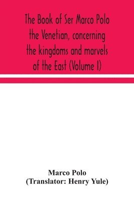 Marco Polo - Book Of Ser Marco Polo The Venetian, Concerning The Kingdoms And Marvels Of The East (Volume I), Häftad
