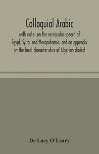 bokomslag Colloquial Arabic; with notes on the vernacular speech of Egypt, Syria, and Mesopotamia, and an appendix on the local characteristics of Algerian dialect