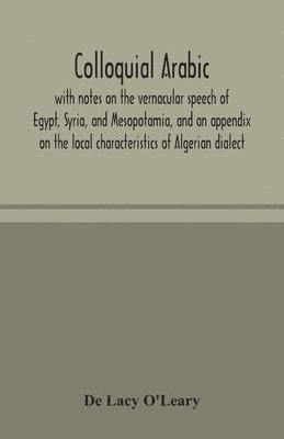 bokomslag Colloquial Arabic; with notes on the vernacular speech of Egypt, Syria, and Mesopotamia, and an appendix on the local characteristics of Algerian dialect