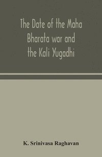 bokomslag The date of the Maha Bharata war and the Kali Yugadhi