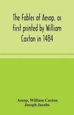 bokomslag The fables of Aesop, as first printed by William Caxton in 1484, with those of Avian, Alfonso and Poggio, now again edited and induced by Joseph Jacobs; 1 History of the Aesopic Fable