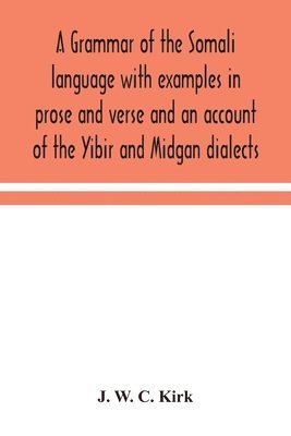 A grammar of the Somali language with examples in prose and verse and an account of the Yibir and Midgan dialects 1