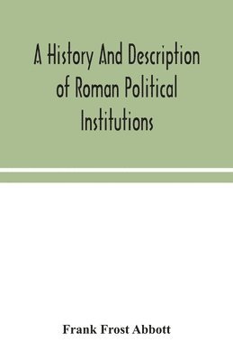 A history and description of Roman political institutions 1