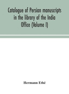 Catalogue of Persian manuscripts in the library of the India Office (Volume I) 1