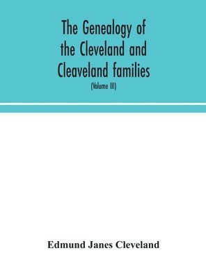 bokomslag genealogy of the Cleveland and Cleaveland families. An attempt to trace, in both the male and female lines, the posterity of Moses Cleveland who came from Ipswich, County Suffolk, England, about 16...