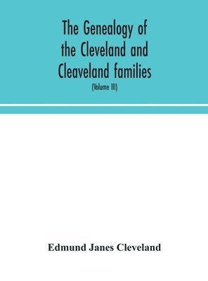 bokomslag The genealogy of the Cleveland and Cleaveland families. An attempt to trace, in both the male and female lines, the posterity of Moses Cleveland who came from Ipswich, County Suffolk, England, about