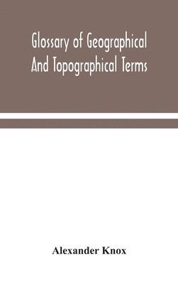 Glossary of geographical and topographical terms and of words of frequent occurrence in the composition of such terms and place-names 1