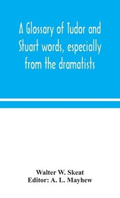 A glossary of Tudor and Stuart words, especially from the dramatists 1