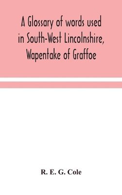 bokomslag A glossary of words used in South-West Lincolnshire, Wapentake of Graffoe