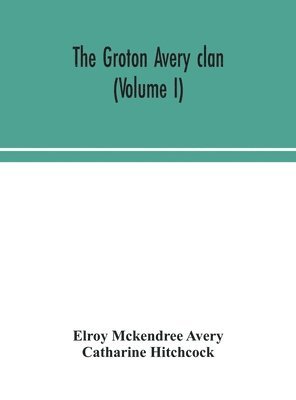 Elroy McKendree Avery, Catharine Hitchcock - Groton Avery Clan (Volume I), Inbunden