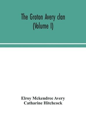 The Groton Avery clan (Volume I) 1