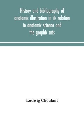 Ludwig Choulant - History And Bibliography Of Anatomic Illustration In Its Relation To Anatomic Science And The Graphic Arts, Inbunden