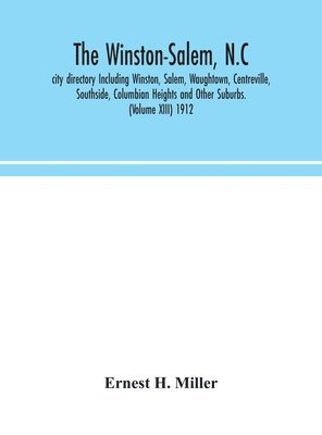 bokomslag The Winston-Salem, N.C. city directory Including Winston, Salem, Waughtown, Centreville, Southside, Columbian Heights and Other Suburbs. (Volume XIII) 1912