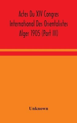 Actes Du XIV Congres International Des Orientalistes Alger 1905 (Part III) 1