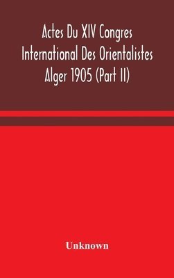 Actes Du XIV Congres International Des Orientalistes Alger 1905 (Part II) 1