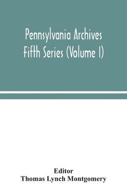 Thomas Lynch Montgomery - Pennsylvania archives Fifth Series (Volume I), Häftad