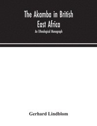 bokomslag The Akamba in British East Africa; an ethnological monograph