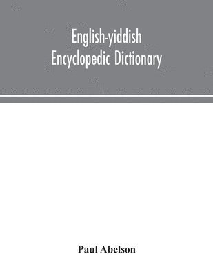 English-Yiddish encyclopedic dictionary; a complete lexicon and work of reference in all departments of knowledge. Prepared under the editorship of Paul Abelson 1