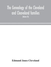 bokomslag The genealogy of the Cleveland and Cleaveland families. An attempt to trace, in both the male and female lines, the posterity of Moses Cleveland who came from Ipswich, County Suffolk, England, about