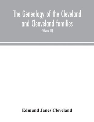 bokomslag The genealogy of the Cleveland and Cleaveland families. An attempt to trace, in both the male and female lines, the posterity of Moses Cleveland who came from Ipswich, County Suffolk, England, about