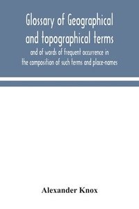 bokomslag Glossary of geographical and topographical terms and of words of frequent occurrence in the composition of such terms and place-names