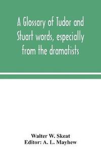 bokomslag A glossary of Tudor and Stuart words, especially from the dramatists