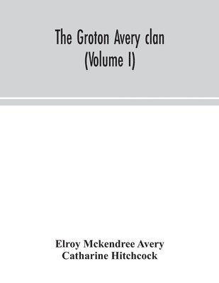 Elroy McKendree Avery, Catharine Hitchcock - Groton Avery Clan (Volume I), Häftad