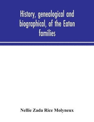 History, Genealogical And Biographical, Of The Eaton Families