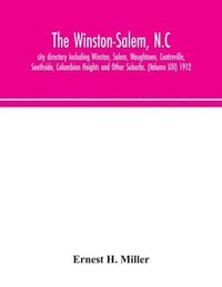 bokomslag The Winston-Salem, N.C. city directory Including Winston, Salem, Waughtown, Centreville, Southside, Columbian Heights and Other Suburbs. (Volume XIII) 1912