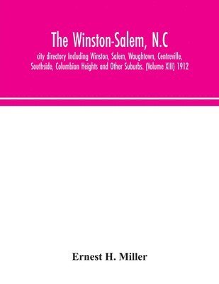 bokomslag The Winston-Salem, N.C. city directory Including Winston, Salem, Waughtown, Centreville, Southside, Columbian Heights and Other Suburbs. (Volume XIII) 1912