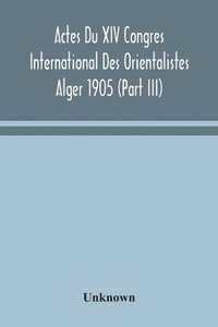 bokomslag Actes Du XIV Congres International Des Orientalistes Alger 1905 (Part III)