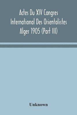 bokomslag Actes Du XIV Congres International Des Orientalistes Alger 1905 (Part III)