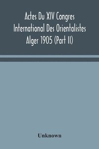 bokomslag Actes Du XIV Congres International Des Orientalistes Alger 1905 (Part II)