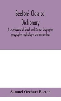 bokomslag Beeton's classical dictionary. A cyclopaedia of Greek and Roman biography, geography, mythology, and antiquities